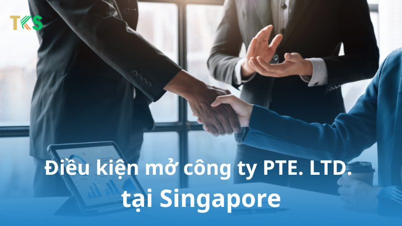 điều kiện mở công ty pte. ltd.