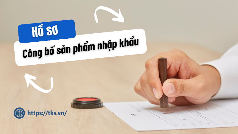 hồ sơ công bố sản phẩm nhập khẩu